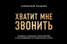Хватит мне звонить. Правила успешных переговоров в мессенджерах и социальных сетях